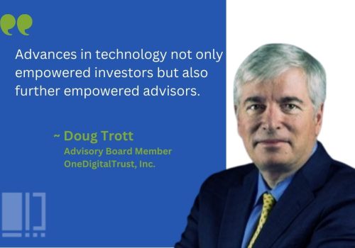 Portrait of Doug Trott, Advisory Board Member of OneDigitalTrust, Inc., with a quote: 'Advances in technology not only empowered investors but also further empowered advisors.' Doug is a man with gray hair wearing a dark suit and yellow tie against a blue background.